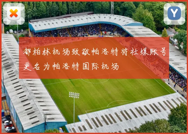 都柏林机场致敬帕洛特将社媒账号更名为帕洛特国际机场