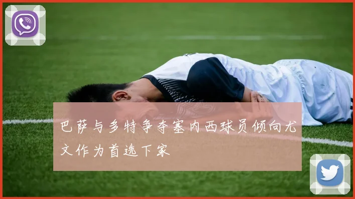 巴萨与多特争夺塞内西球员倾向尤文作为首选下家